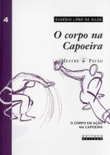 O corpo na capoeira - Vol. 4: o corpo em ação na capoeira