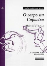 O corpo na capoeira - Vol. 4: o corpo em ação na capoeira