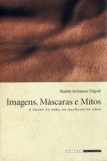 Imagens, máscaras e mitos: o negro na obra de Machado de Assis