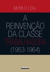 A Reinvenção da Classe Trabalhadora (1953-1964)
