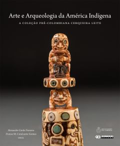 ARTE E ARQUEOLOGIA DA AMÉRICA INDÍGENA - A COLEÇÃO PRÉ-COLOMBIANA CERQUEIRA LEITE