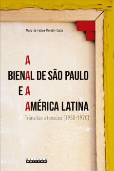 BIENAL DE SÃO PAULO E A AMÉRICA LATINA, A - TRÂNSITOS E TENSÕES (1950-1970)