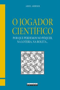 O jogador científico - porque perdemos no pôquer, na loteria, na roleta...