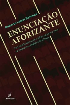 Enunciação aforizante: um estudo discursivo sobre pequenas frases na imprensa cotidiana brasileira 