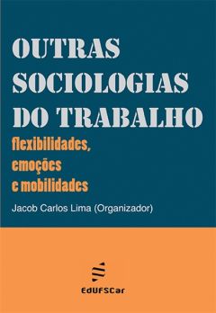 Outras Sociologias do Trabalho: flexibilidades, emoções e mobilidades