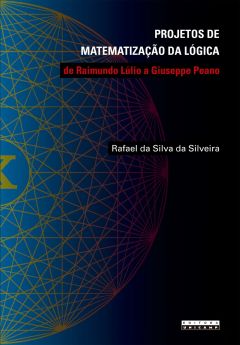 PROJETOS DE MATEMATIZAÇÃO DA LÓGICA - DE RAIMUNDO LÚLIO A GIUSEPPE PEANO