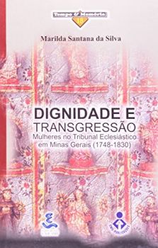Dignidade e Transgressão: mulheres no tribunal Eclesiástico em Minas Gerais (1748-1830)