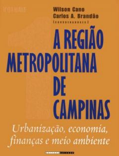 A Região Metropolitana de Campinas: urbanização, economia, finanças e meio ambiente - Vol. 1 e 2
