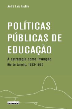 POLÍTICAS PÚBLICAS DE EDUCAÇÃO: A ESTRATÉGIA COMO INVENÇÃO RIO DE JANEIRO, 1922 - 1935