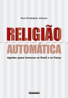 RELIGIÃO AUTOMÁTICA - AGENTES QUASE HUMANOS NO BRASIL E NA FRANÇA