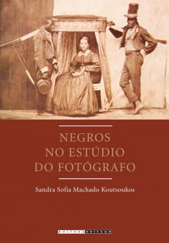 Negros no estúdio do fotógrafo: Brasil, segunda metade do século XIX