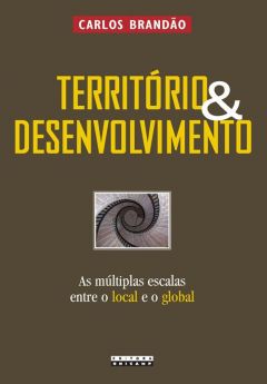 Território & desenvolvimento: as múltiplas escalas entre o local e o global