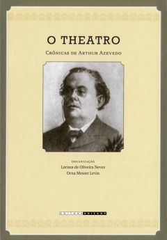O Theatro: crônicas de Arthur Azevedo (1894-1908)