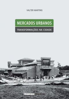 Mercados urbanos, transformações na cidade: abastecimento e cotidiano em Campinas, 1859-1908