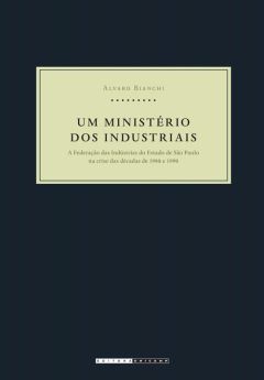 Um ministério dos industriais: a Federação das Indústrias do Estado de São Paulo na crise das décadas de 1980 e 1990