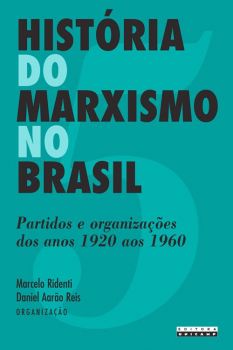 História do Marxismo no Brasil - Vol. 5: partidos e organizações dos anos 1920 aos 1960