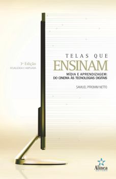 Telas que Ensinam - Mídia e aprendizagem: do cinema às tecnologias digitais