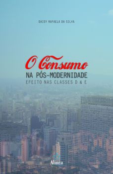 O Consumo na Pós-modernidade: efeitos nas classes D & E