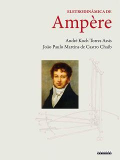 Eletrodinâmica de Ampère: análise do significado e da evolução da força de Ampère, juntamente com a tradução comentada de sua principal obra sobre eletrodinâmica 