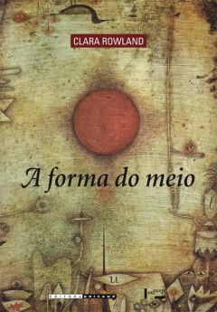 A Forma do Meio: livro e narração na obra de João Guimarães Rosa 