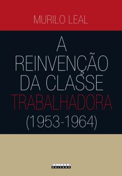 A Reinvenção da Classe Trabalhadora (1953-1964)