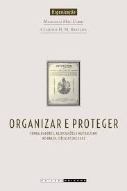 Organizar e Proteger: trabalhadores, associações e mutualismo no Brasil (Século XIX e XX)