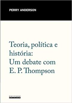 Teoria, política e história: Um debate com E. P. Thompson