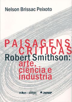 Paisagens Críticas Robert Smithson: arte, ciência e indústria