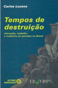 Tempos de Destruição: educação, trabalho e indústria do petróleo no Brasil